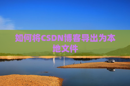 如何将CSDN博客导出为本地文件