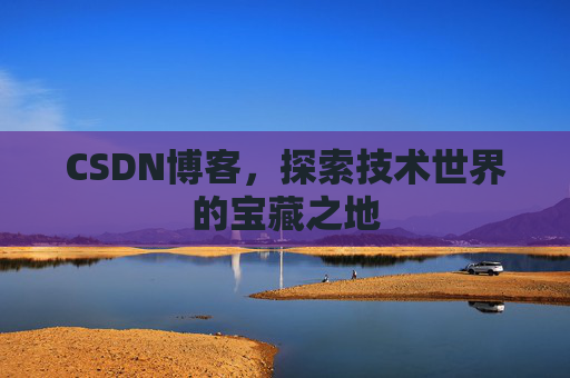 CSDN博客,探索技术世界的宝藏之地